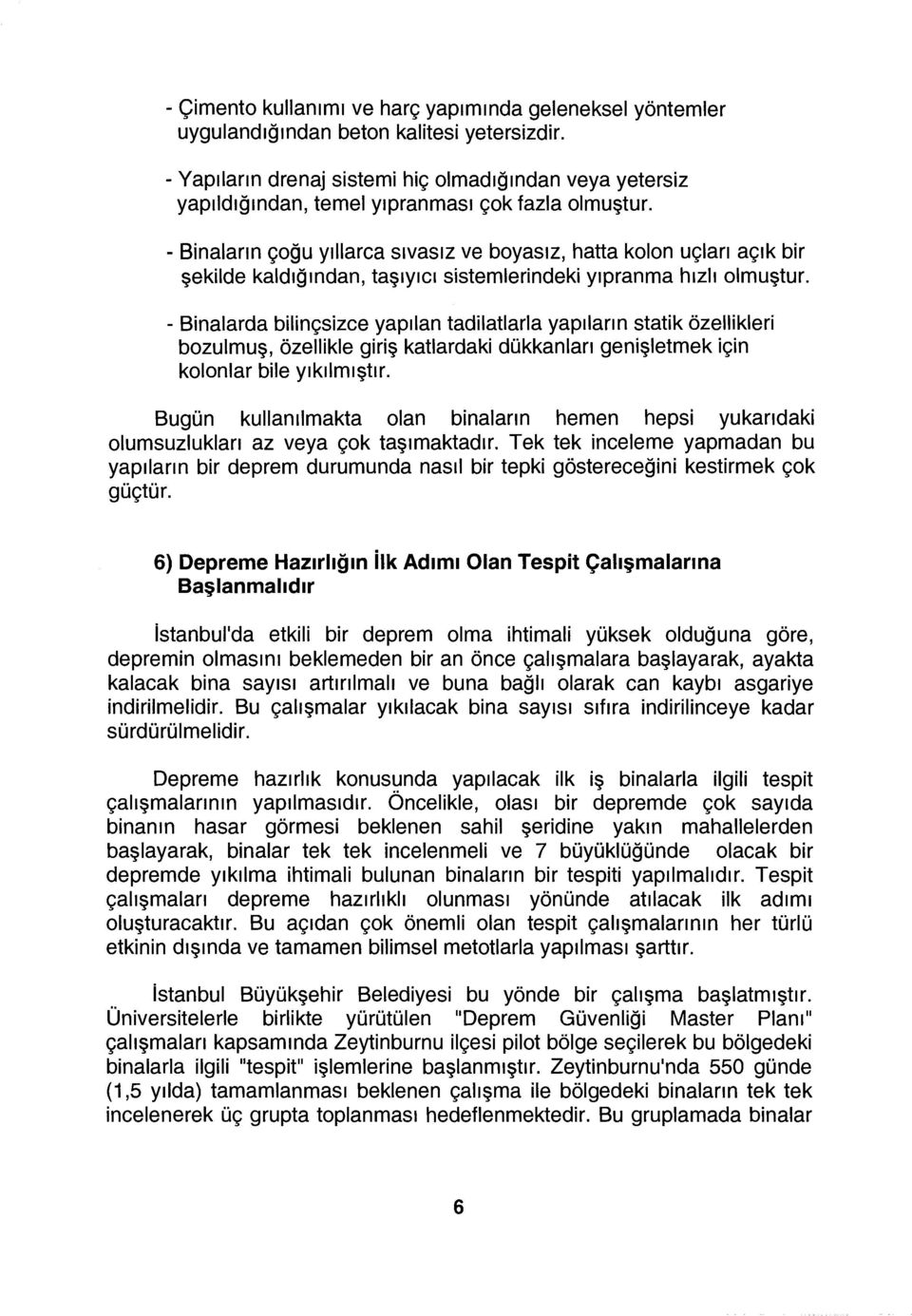 -Binaların çoğu yıllarca sıvasız ve boyasız, hatta kolon uçları şekilde kaldığından, taşıyıcı sistemlerindeki yıpranma hızlı açık bir olmuştur.