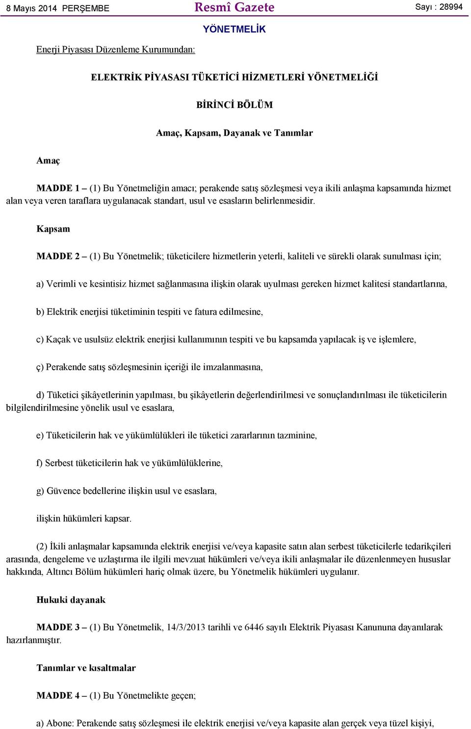 Kapsam MADDE 2 (1) Bu Yönetmelik; tüketicilere hizmetlerin yeterli, kaliteli ve sürekli olarak sunulması için; a) Verimli ve kesintisiz hizmet sağlanmasına ilişkin olarak uyulması gereken hizmet