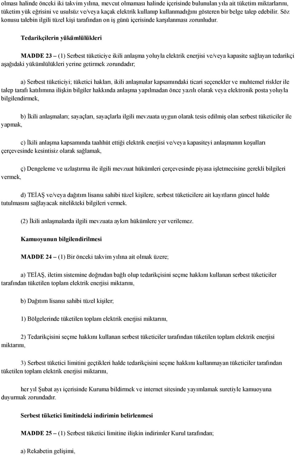 Tedarikçilerin yükümlülükleri MADDE 23 (1) Serbest tüketiciye ikili anlaşma yoluyla elektrik enerjisi ve/veya kapasite sağlayan tedarikçi aşağıdaki yükümlülükleri yerine getirmek zorundadır; a)