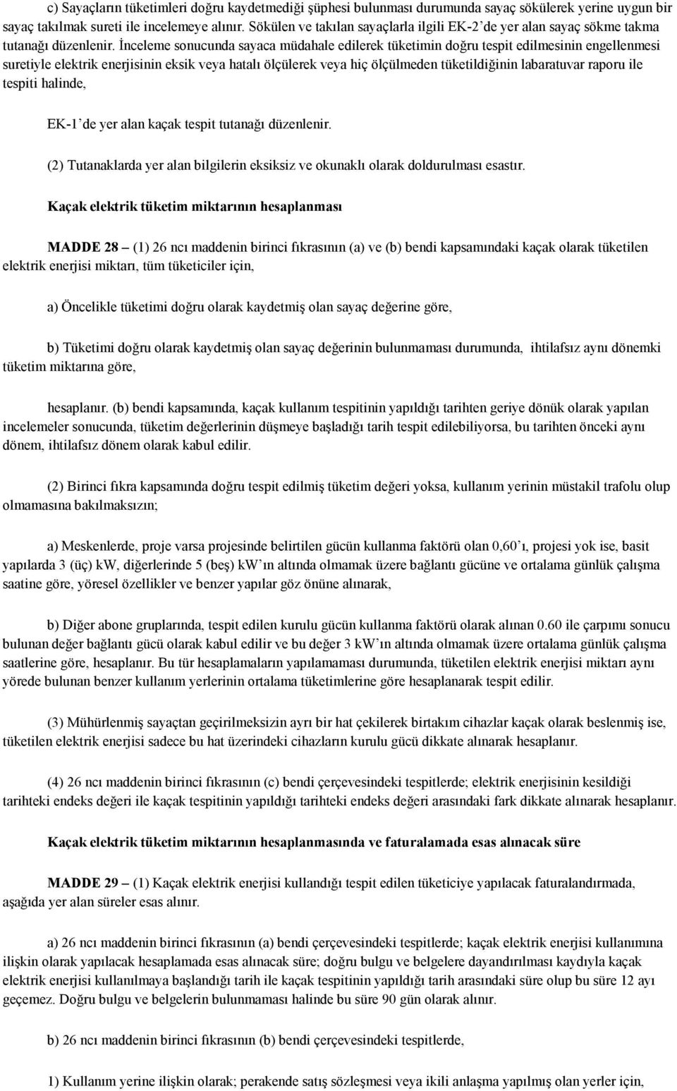 Đnceleme sonucunda sayaca müdahale edilerek tüketimin doğru tespit edilmesinin engellenmesi suretiyle elektrik enerjisinin eksik veya hatalı ölçülerek veya hiç ölçülmeden tüketildiğinin labaratuvar