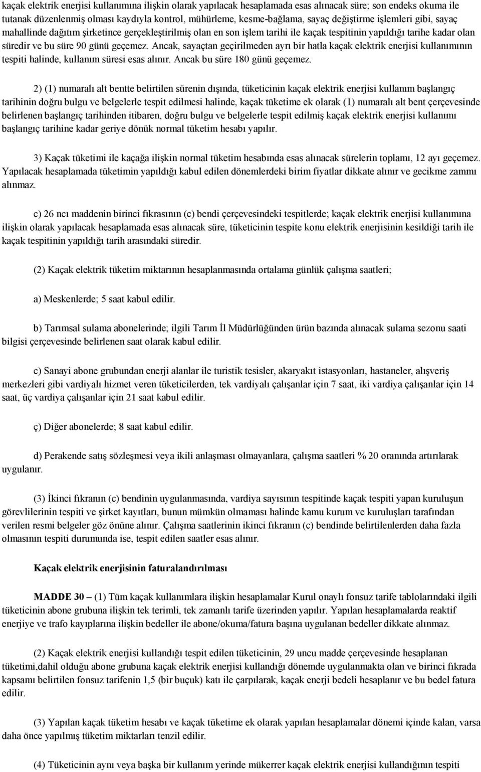 Ancak, sayaçtan geçirilmeden ayrı bir hatla kaçak elektrik enerjisi kullanımının tespiti halinde, kullanım süresi esas alınır. Ancak bu süre 180 günü geçemez.