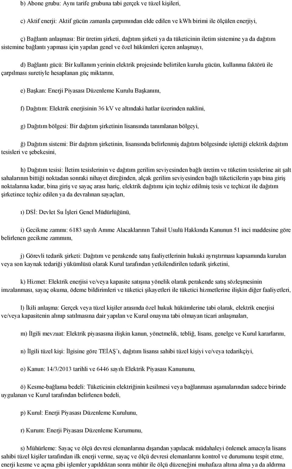 elektrik projesinde belirtilen kurulu gücün, kullanma faktörü ile çarpılması suretiyle hesaplanan güç miktarını, e) Başkan: Enerji Piyasası Düzenleme Kurulu Başkanını, f) Dağıtım: Elektrik