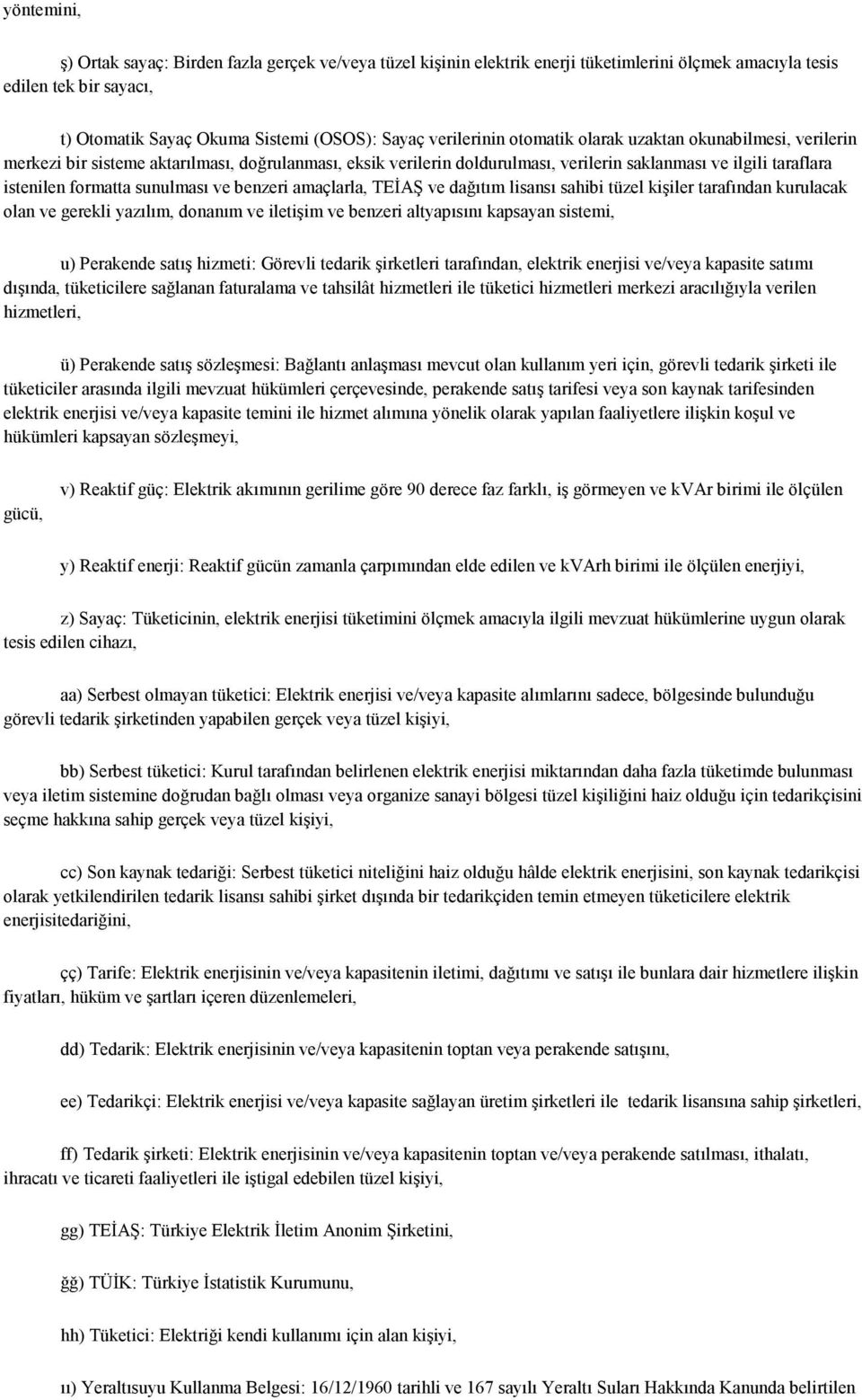 sunulması ve benzeri amaçlarla, TEĐAŞ ve dağıtım lisansı sahibi tüzel kişiler tarafından kurulacak olan ve gerekli yazılım, donanım ve iletişim ve benzeri altyapısını kapsayan sistemi, u) Perakende