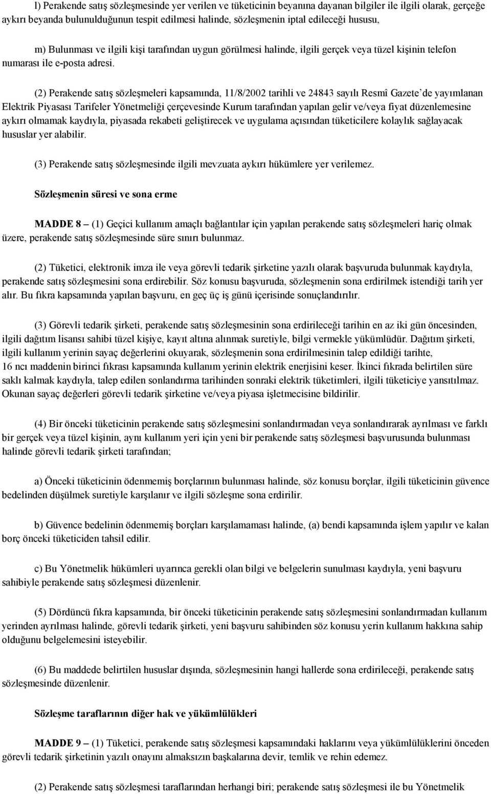 (2) Perakende satış sözleşmeleri kapsamında, 11/8/2002 tarihli ve 24843 sayılı Resmî Gazete de yayımlanan Elektrik Piyasası Tarifeler Yönetmeliği çerçevesinde Kurum tarafından yapılan gelir ve/veya