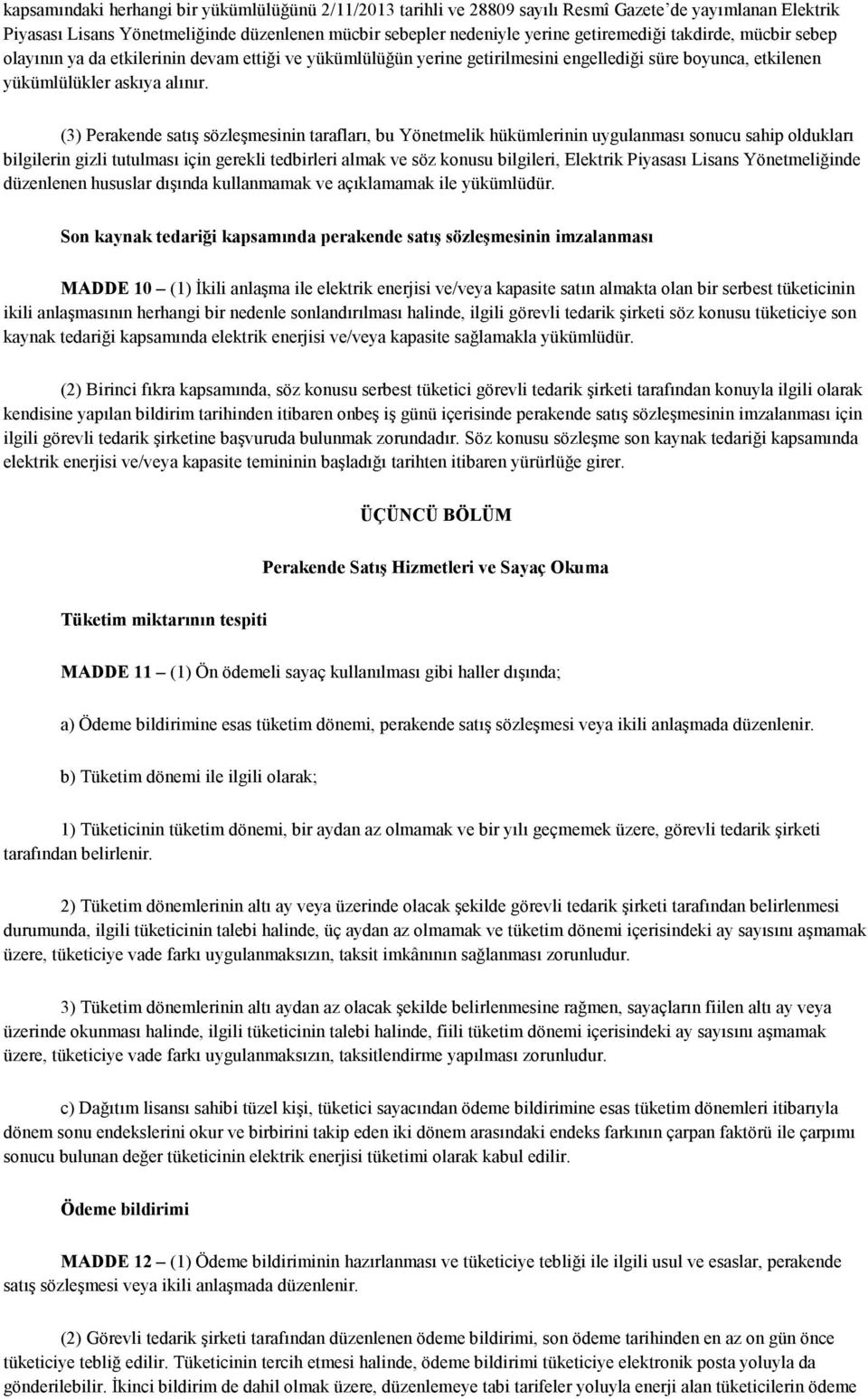 (3) Perakende satış sözleşmesinin tarafları, bu Yönetmelik hükümlerinin uygulanması sonucu sahip oldukları bilgilerin gizli tutulması için gerekli tedbirleri almak ve söz konusu bilgileri, Elektrik