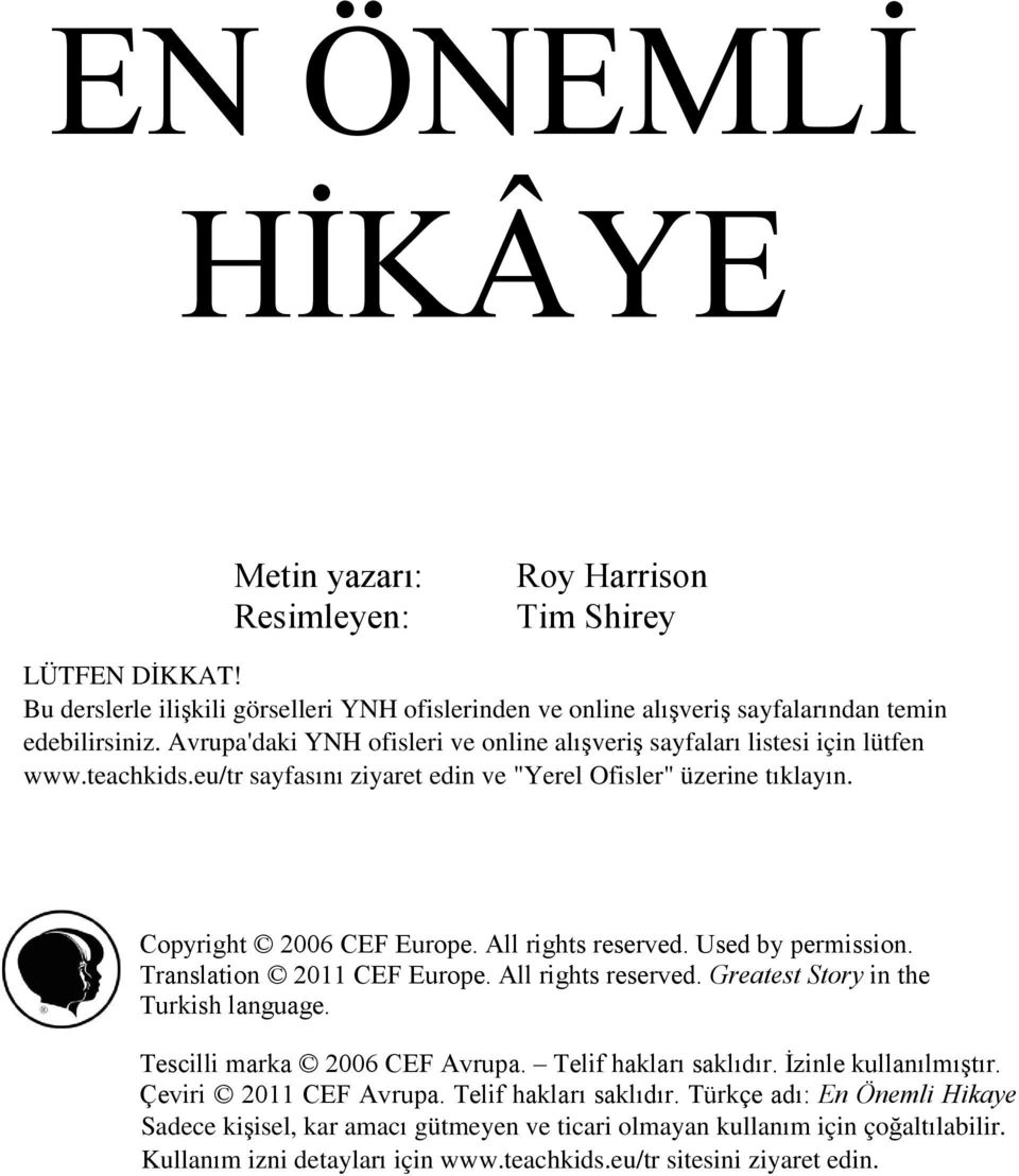 All rights reserved. Used by permission. Translation 2011 CEF Europe. All rights reserved. Greatest Story in the Turkish language. Tescilli marka 2006 CEF Avrupa. Telif hakları saklıdır.