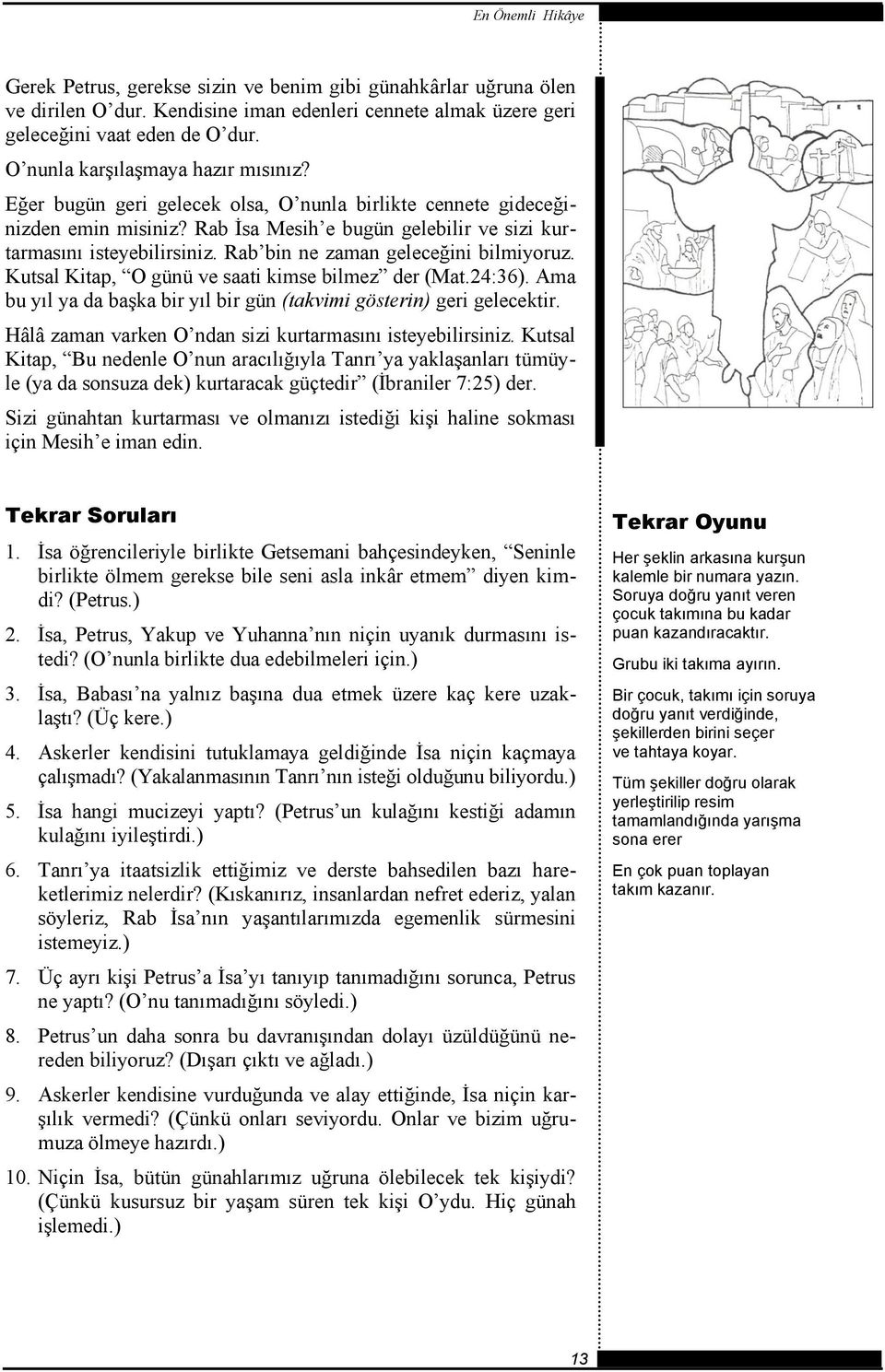 Kutsal Kitap, O günü ve saati kimse bilmez der (Mat.24:36). Ama bu yıl ya da başka bir yıl bir gün (takvimi gösterin) geri gelecektir. Hâlâ zaman varken O ndan sizi kurtarmasını isteyebilirsiniz.