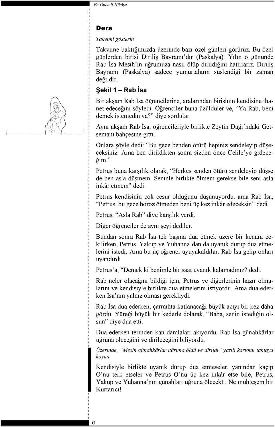 Şekil 1 Rab İsa Bir akşam Rab İsa öğrencilerine, aralarından birisinin kendisine ihanet edeceğini söyledi. Öğrenciler buna üzüldüler ve, Ya Rab, beni demek istemedin ya? diye sordular.