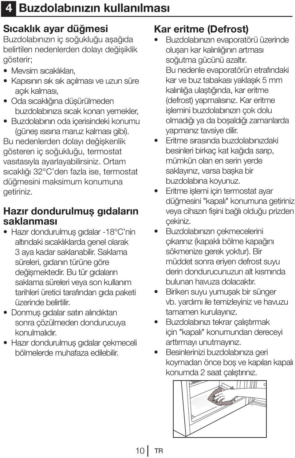 Bu nedenlerden dolayı değişkenlik gösteren iç soğukluğu, termostat vasıtasıyla ayarlayabilirsiniz. Ortam sıcaklığı 32 C den fazla ise, termostat düğmesini maksimum konumuna getiriniz.