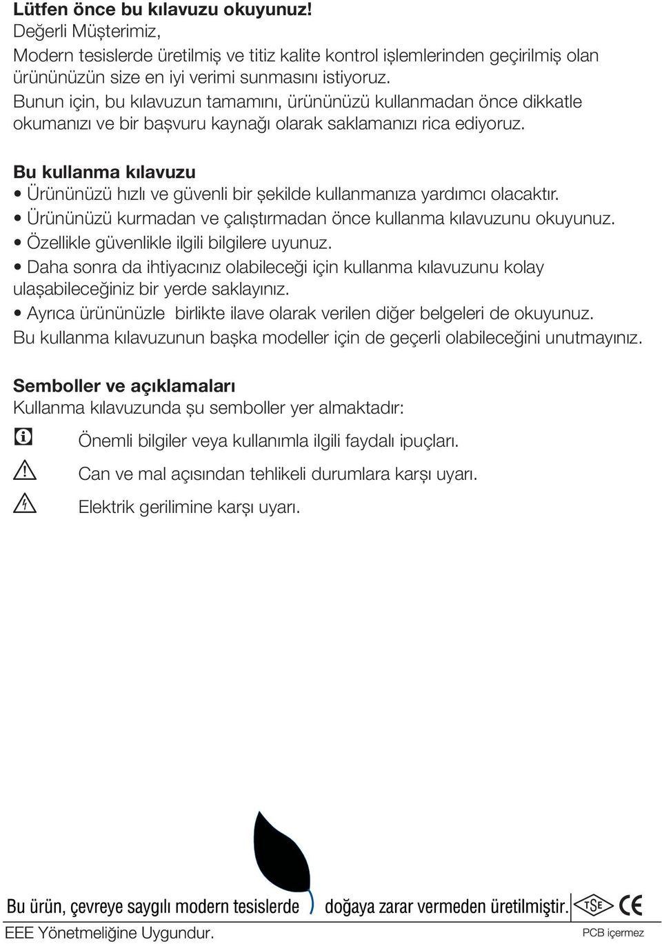 Bu kullanma kılavuzu Ürününüzü hızlı ve güvenli bir şekilde kullanmanıza yardımcı olacaktır. Ürününüzü kurmadan ve çalıştırmadan önce kullanma kılavuzunu okuyunuz.