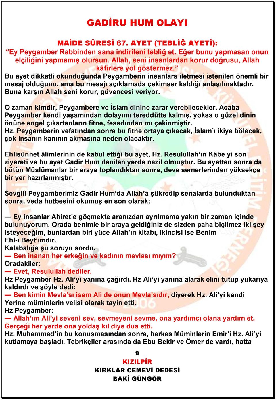 Bu ayet dikkatli okunduğunda Peygamberin insanlara iletmesi istenilen önemli bir mesaj olduğunu, ama bu mesajı açıklamada çekimser kaldığı anlaşılmaktadır.