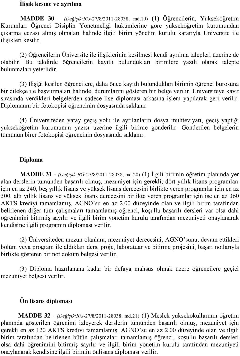 Üniversite ile ilişikleri kesilir. (2) Öğrencilerin Üniversite ile ilişiklerinin kesilmesi kendi ayrılma talepleri üzerine de olabilir.