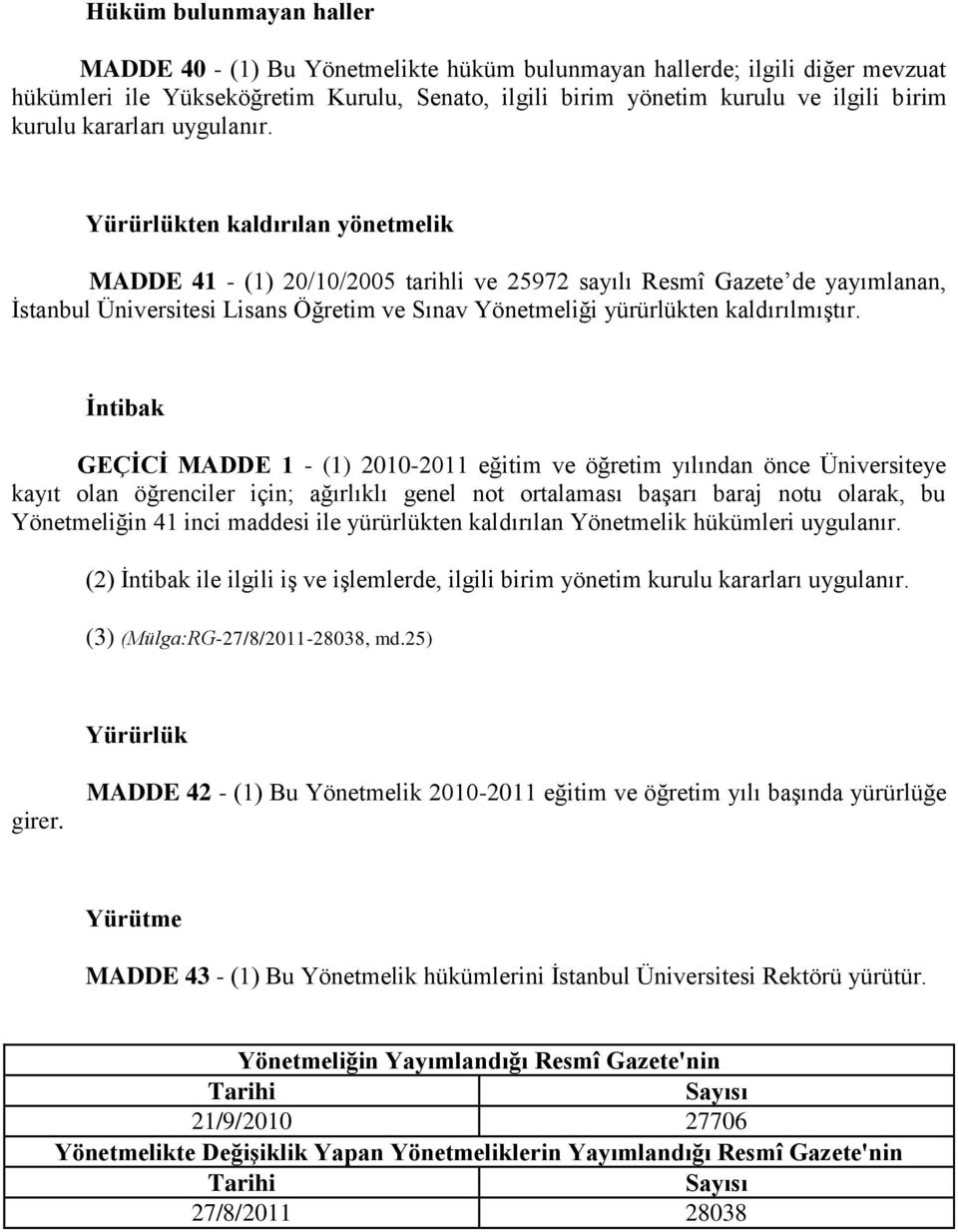 Yürürlükten kaldırılan yönetmelik MADDE 41 - (1) 20/10/2005 tarihli ve 25972 sayılı Resmî Gazete de yayımlanan, İstanbul Üniversitesi Lisans Öğretim ve Sınav Yönetmeliği yürürlükten kaldırılmıştır.