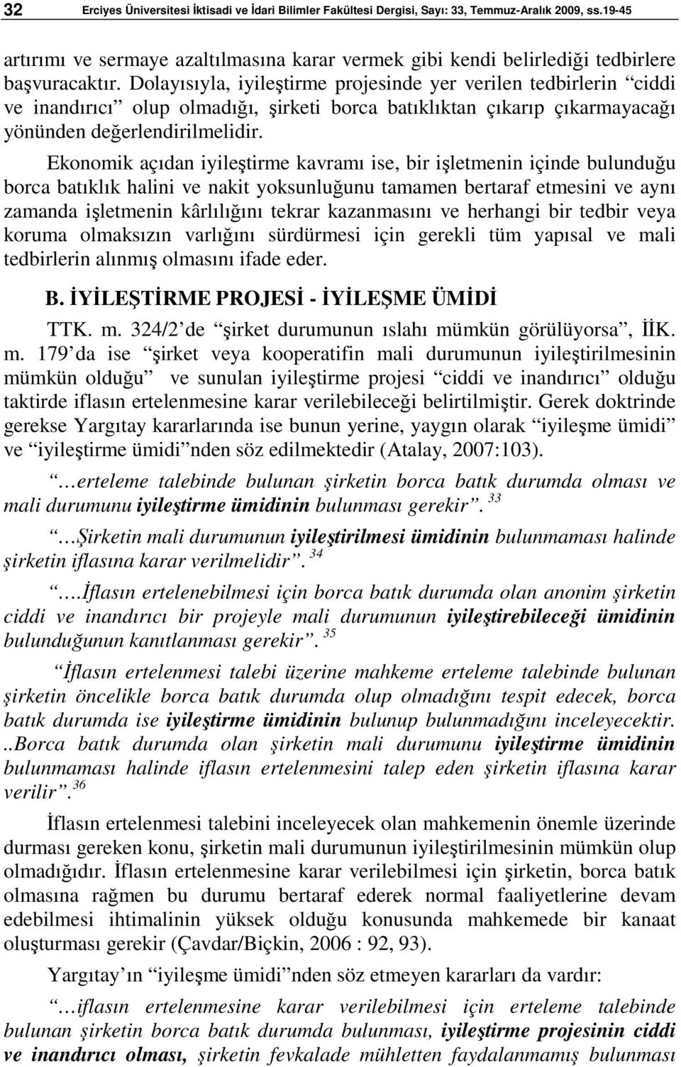 Dolayısıyla, iyileştirme projesinde yer verilen tedbirlerin ciddi ve inandırıcı olup olmadığı, şirketi borca batıklıktan çıkarıp çıkarmayacağı yönünden değerlendirilmelidir.