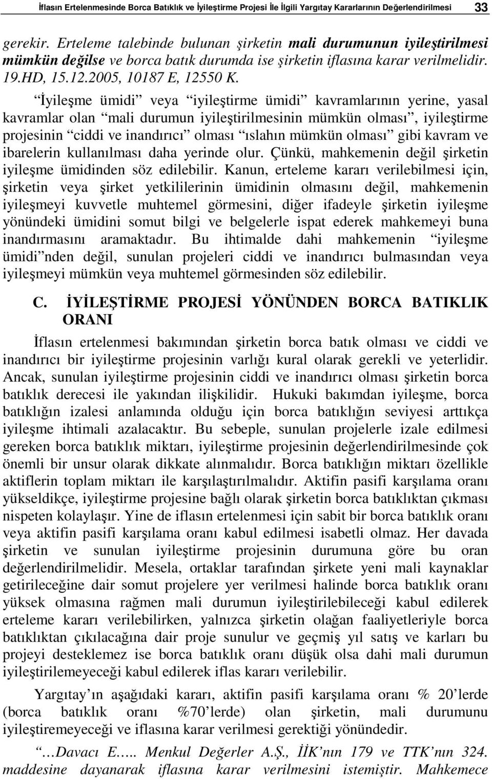 İyileşme ümidi veya iyileştirme ümidi kavramlarının yerine, yasal kavramlar olan mali durumun iyileştirilmesinin mümkün olması, iyileştirme projesinin ciddi ve inandırıcı olması ıslahın mümkün olması