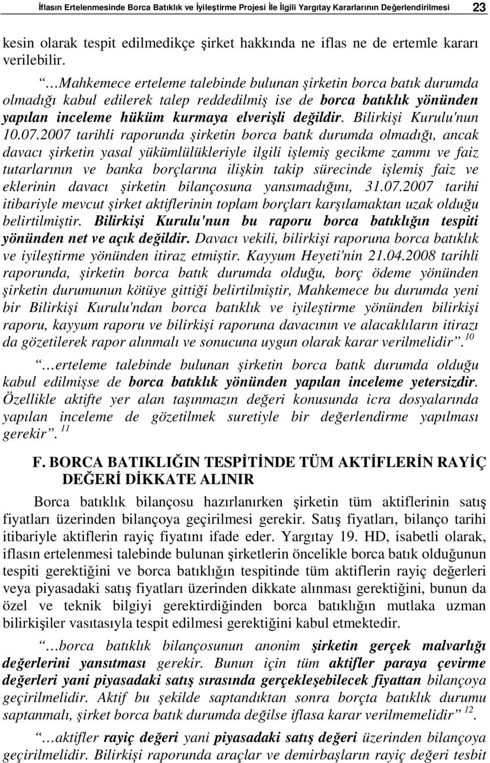 Mahkemece erteleme talebinde bulunan şirketin borca batık durumda olmadığı kabul edilerek talep reddedilmiş ise de borca batıklık yönünden yapılan inceleme hüküm kurmaya elverişli değildir.