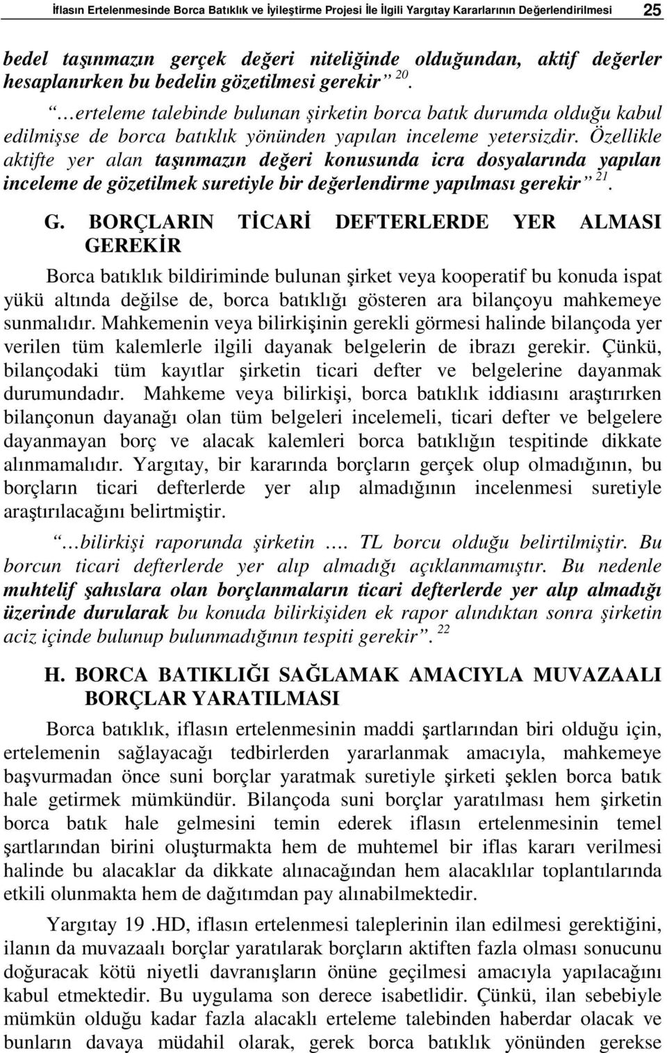 Özellikle aktifte yer alan taşınmazın değeri konusunda icra dosyalarında yapılan inceleme de gözetilmek suretiyle bir değerlendirme yapılması gerekir 21. G.