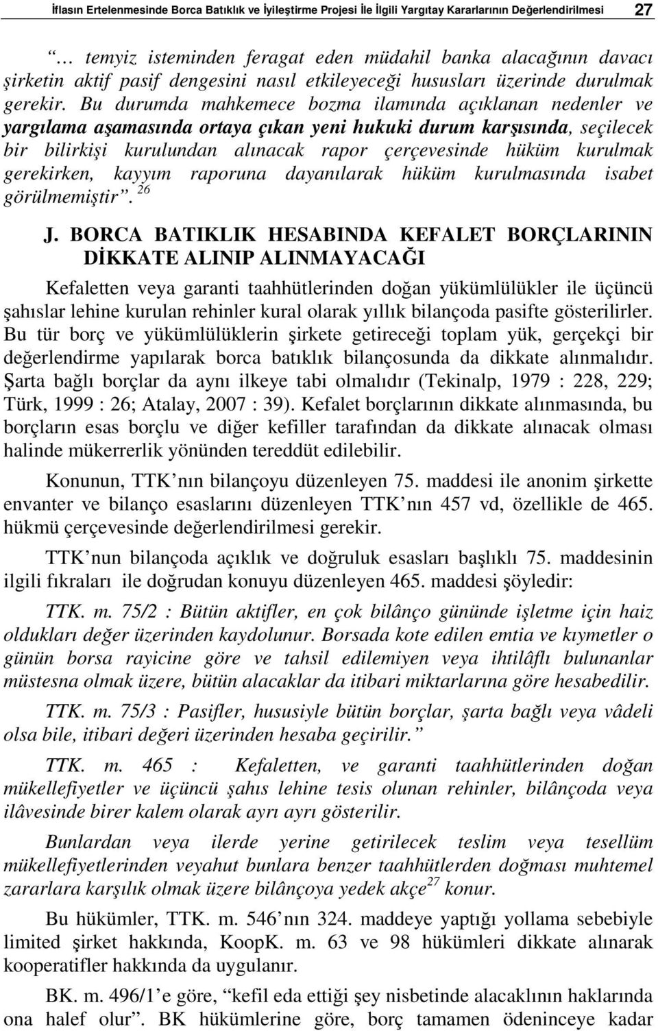 Bu durumda mahkemece bozma ilamında açıklanan nedenler ve yargılama aşamasında ortaya çıkan yeni hukuki durum karşısında, seçilecek bir bilirkişi kurulundan alınacak rapor çerçevesinde hüküm kurulmak