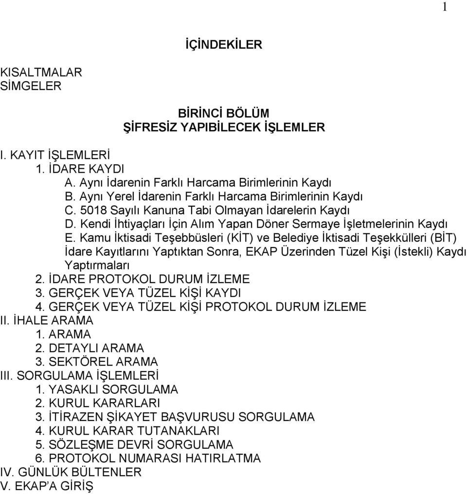 Kamu Ġktisadi TeĢebbüsleri (KĠT) ve Belediye Ġktisadi TeĢekkülleri (BĠT) Ġdare Kayıtlarını Yaptıktan Sonra, EKAP Üzerinden Tüzel KiĢi (Ġstekli) Kaydı Yaptırmaları 2. ĠDARE PROTOKOL DURUM ĠZLEME 3.