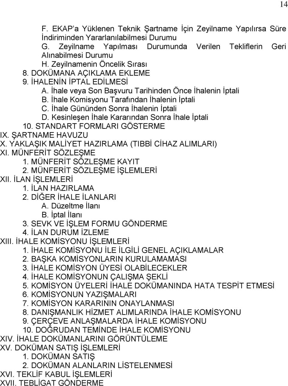 Ġhale Gününden Sonra Ġhalenin Ġptali D. KesinleĢen Ġhale Kararından Sonra Ġhale Ġptali 10. STANDART FORMLARI GÖSTERME IX. ġartname HAVUZU X. YAKLAġIK MALĠYET HAZIRLAMA (TIBBĠ CĠHAZ ALIMLARI) XI.