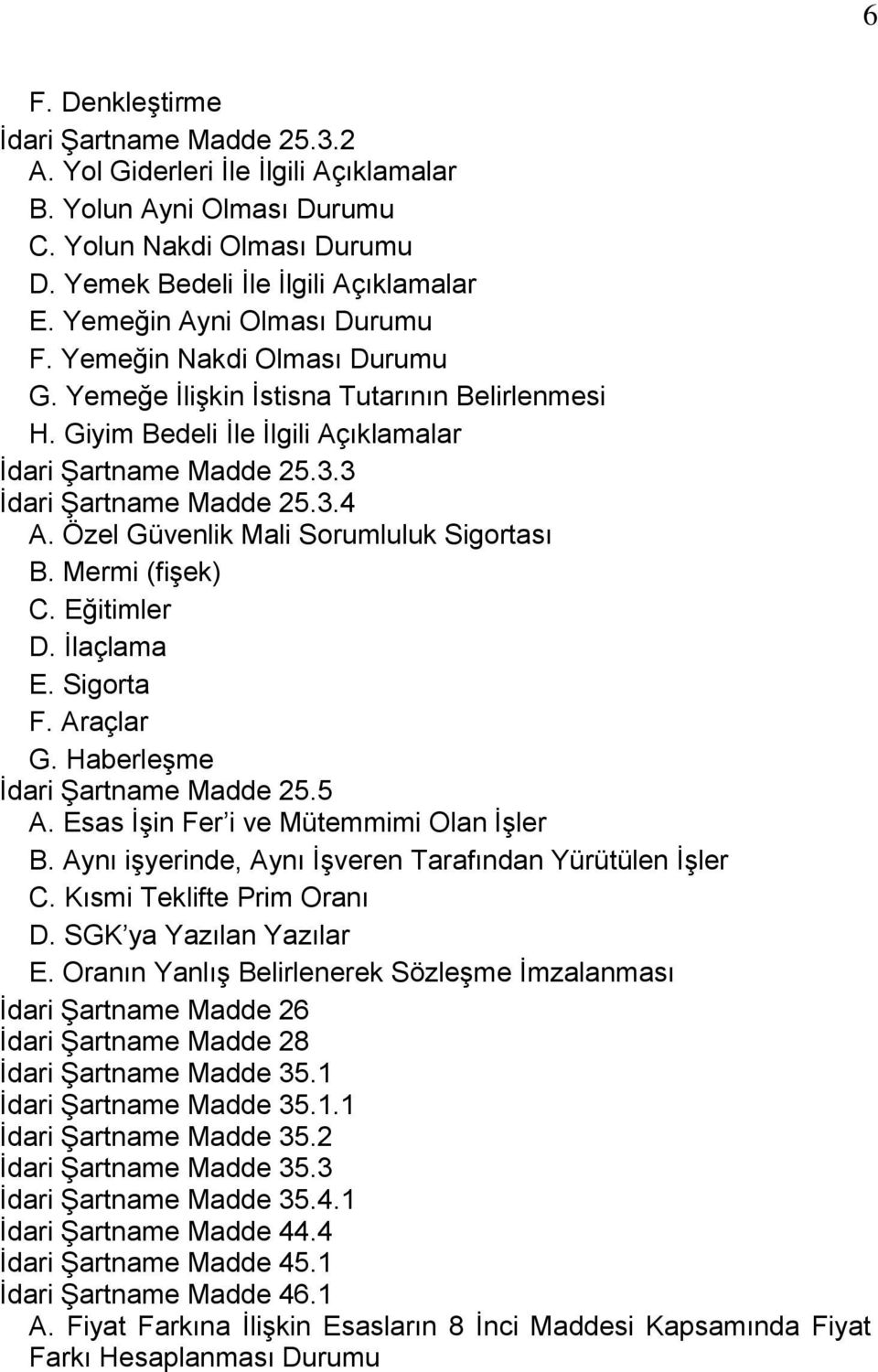 Özel Güvenlik Mali Sorumluluk Sigortası B. Mermi (fiģek) C. Eğitimler D. Ġlaçlama E. Sigorta F. Araçlar G. HaberleĢme Ġdari ġartname Madde 25.5 A. Esas ĠĢin Fer i ve Mütemmimi Olan ĠĢler B.