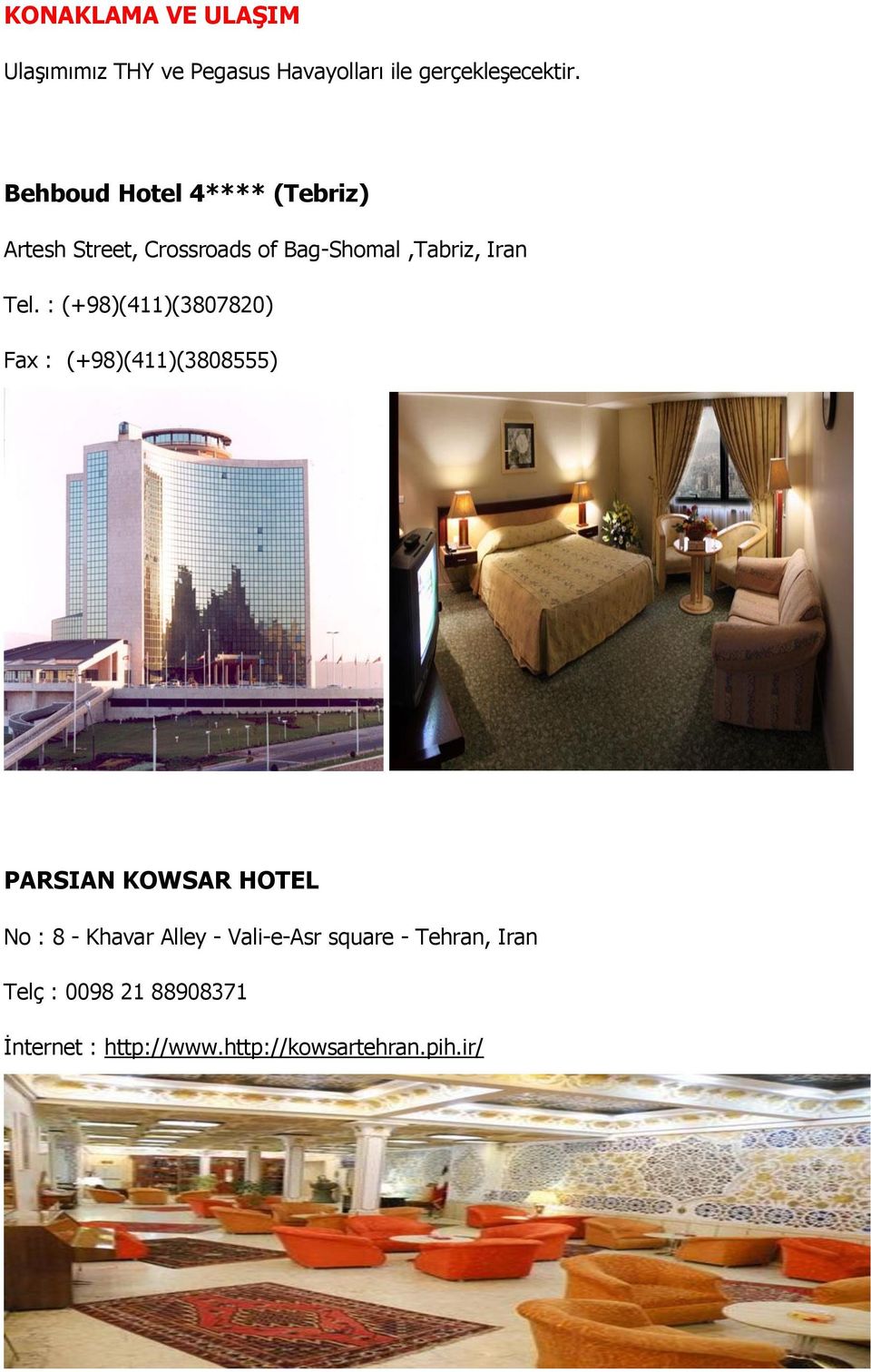: (+98)(411)(3807820) Fax : (+98)(411)(3808555) PARSIAN KOWSAR HOTEL No : 8 - Khavar Alley