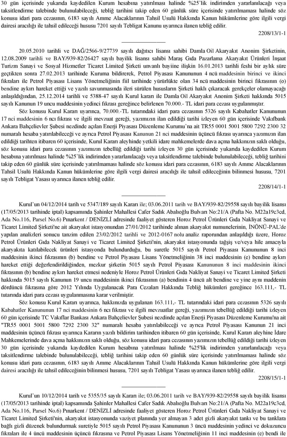 13/1-1 20.05.2010 tarihli ve DAĞ/2566-9/27739 sayılı dağıtıcı lisansı sahibi Damla Oil Akaryakıt Anonim Şirketinin, 12.08.