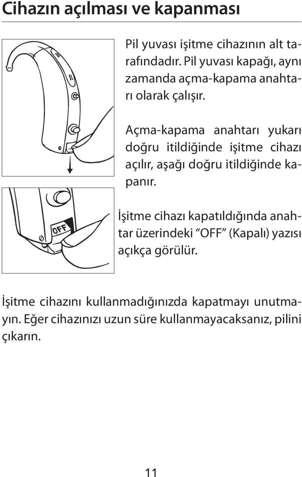 Açma-kapama anahtarı yukarı doğru itildiğinde işitme cihazı açılır, aşağı doğru itildiğinde kapanır.