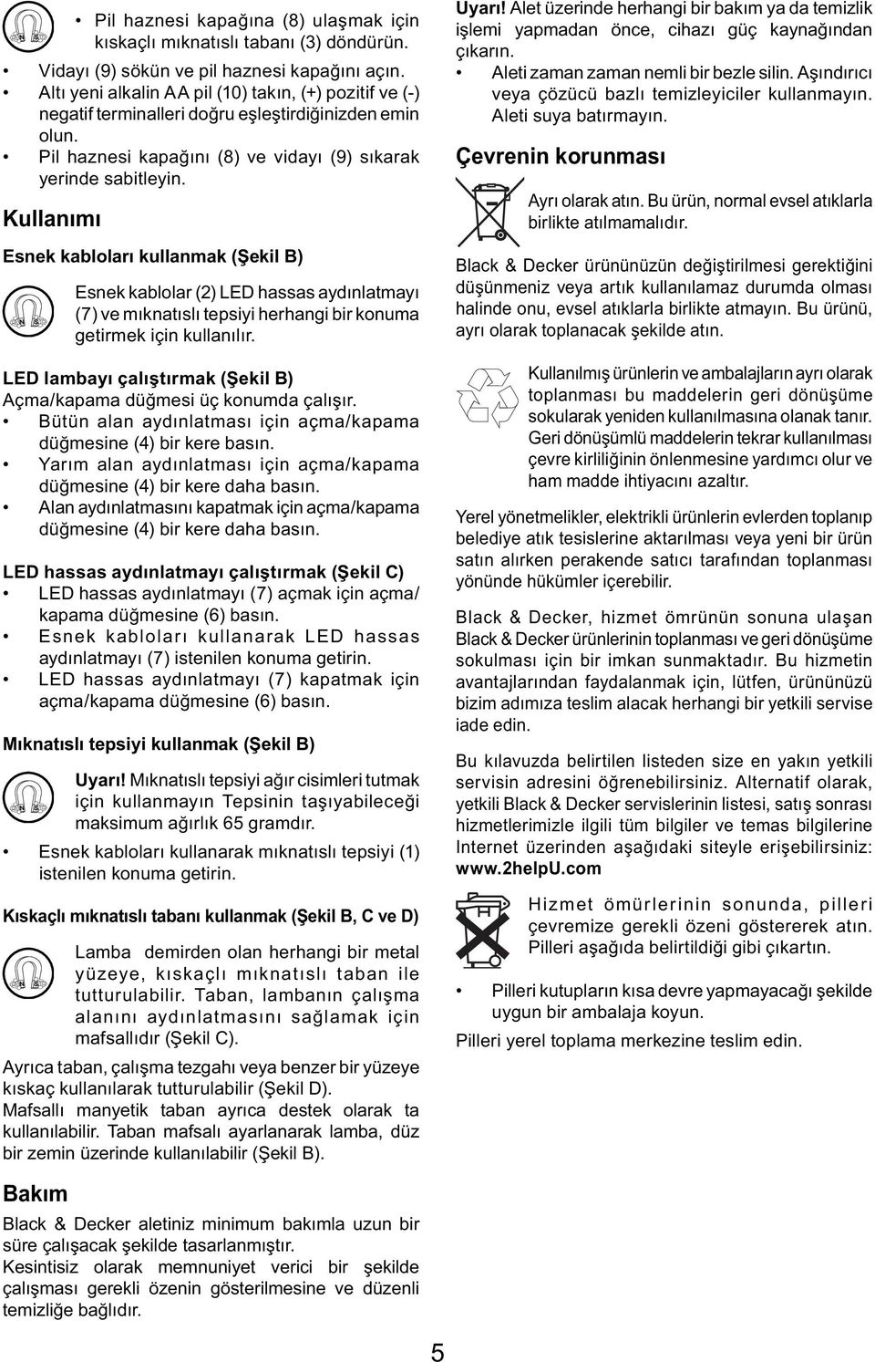 Kullanımı Esnek kabloları kullanmak (Şekil B) Esnek kablolar (2) LED hassas aydınlatmayı (7) ve mıknatıslı tepsiyi herhangi bir konuma getirmek için kullanılır.