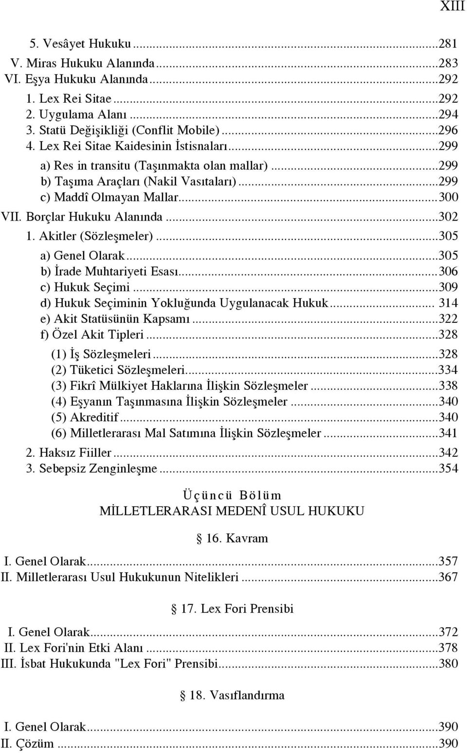 ..302 1. Akitler (Sözleflmeler)...305 a) Genel Olarak...305 b) rade Muhtariyeti Esas...306 c) Hukuk Seçimi...309 d) Hukuk Seçiminin Yoklu unda Uygulanacak Hukuk... 314 e) Akit Statüsünün Kapsam.