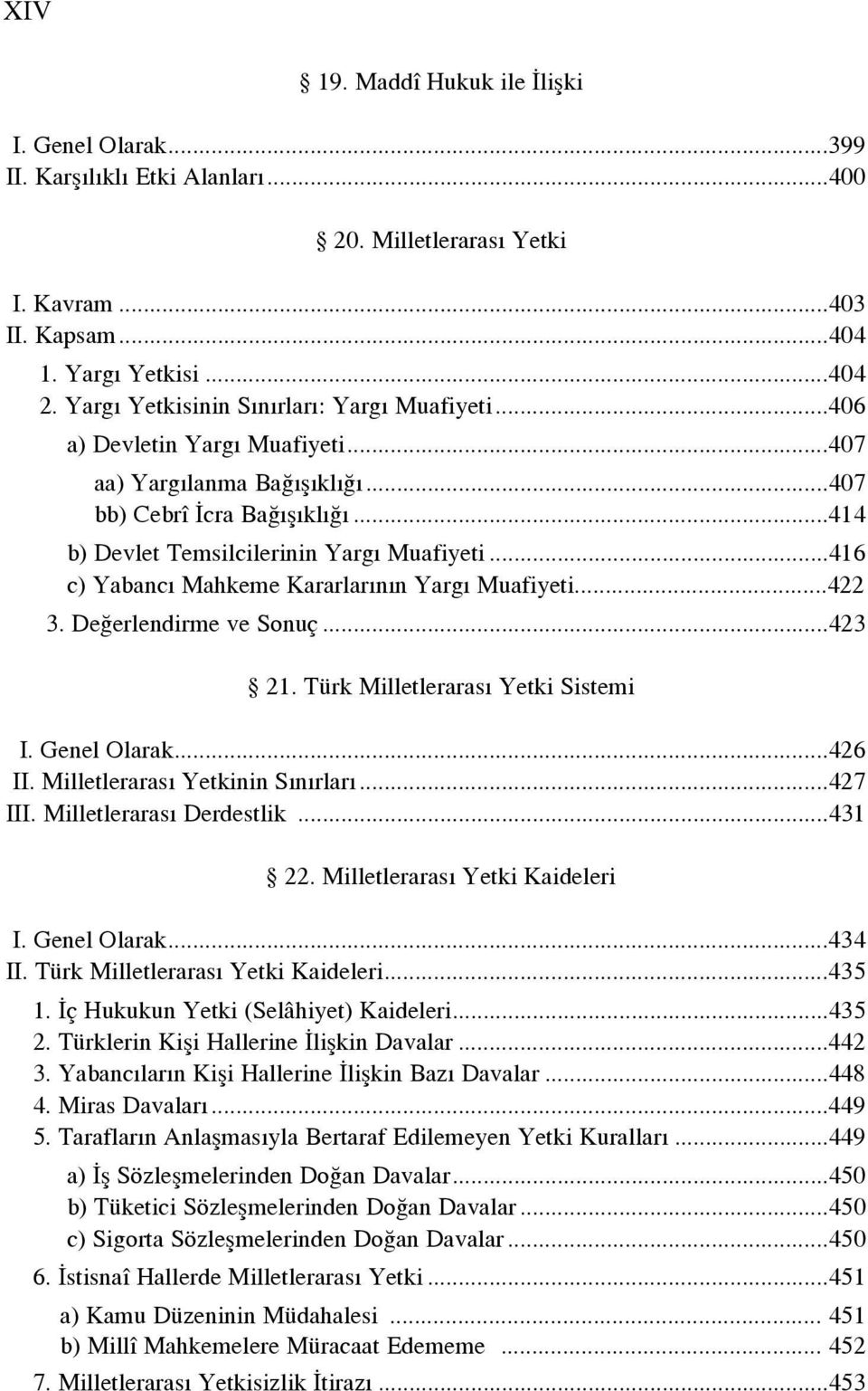 ..416 c) Yabanc Mahkeme Kararlar n n Yarg Muafiyeti...422 3. De erlendirme ve Sonuç...423 21. Türk Milletleraras Yetki Sistemi I. Genel Olarak...426 II. Milletleraras Yetkinin S n rlar...427 III.