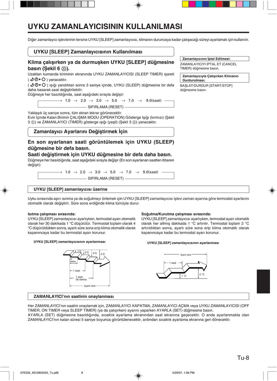 Uzaktan kumanda biriminin ekran nda UYKU ZAMANLAYICISI (SLEEP TIMER) iflareti ( ) yanacakt r.