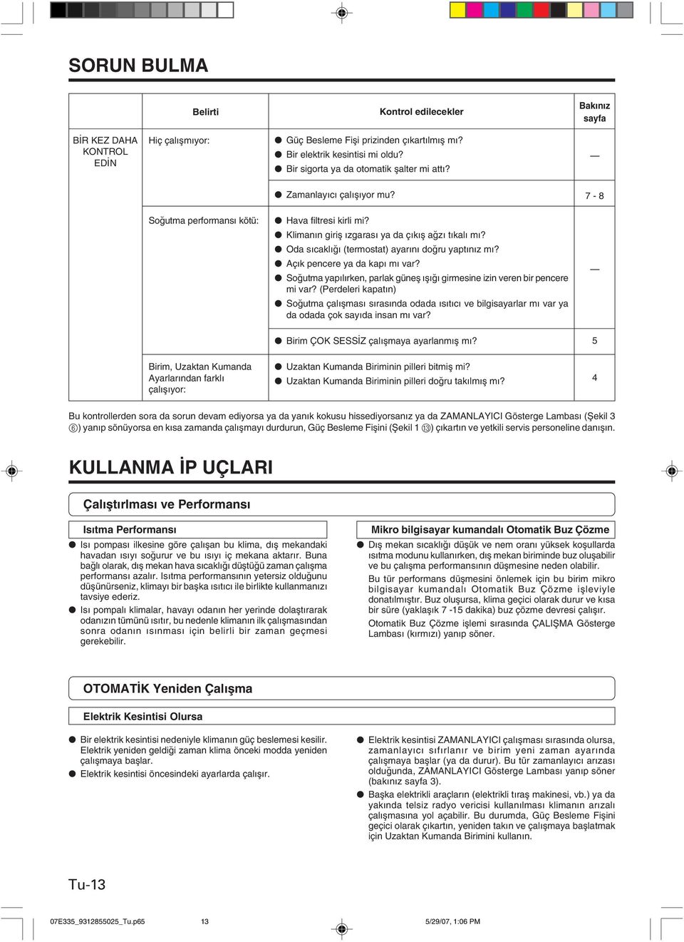 Oda s cakl (termostat) ayar n do ru yapt n z m? Aç k pencere ya da kap m var? So utma yap l rken, parlak günefl fl girmesine izin veren bir pencere mi var?