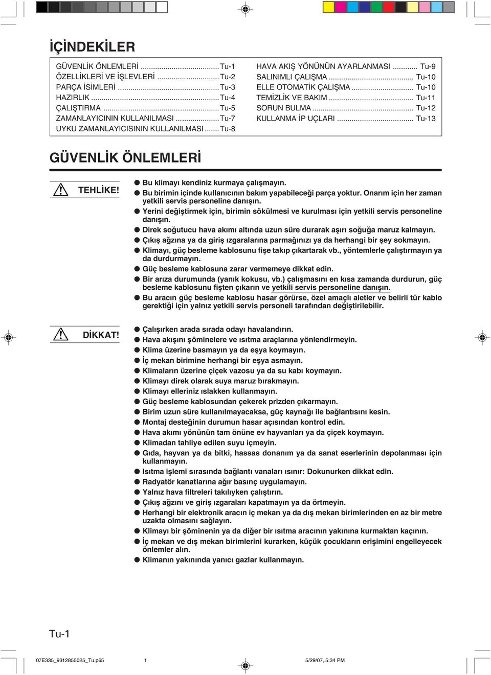 Bu klimay kendiniz kurmaya çal flmay n. Bu birimin içinde kullan c n n bak m yapabilece i parça yoktur. Onar m için her zaman yetkili servis personeline dan fl n.