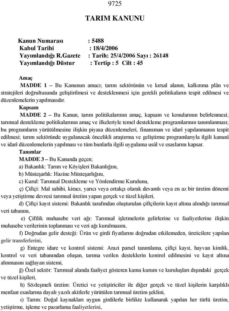 geliştirilmesi ve desteklenmesi için gerekli politikaların tespit edilmesi ve düzenlemelerin yapılmasıdır.