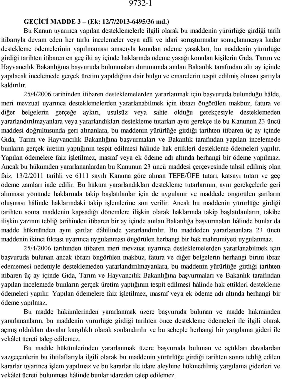 destekleme ödemelerinin yapılmaması amacıyla konulan ödeme yasakları, bu maddenin yürürlüğe girdiği tarihten itibaren en geç iki ay içinde haklarında ödeme yasağı konulan kişilerin Gıda, Tarım ve