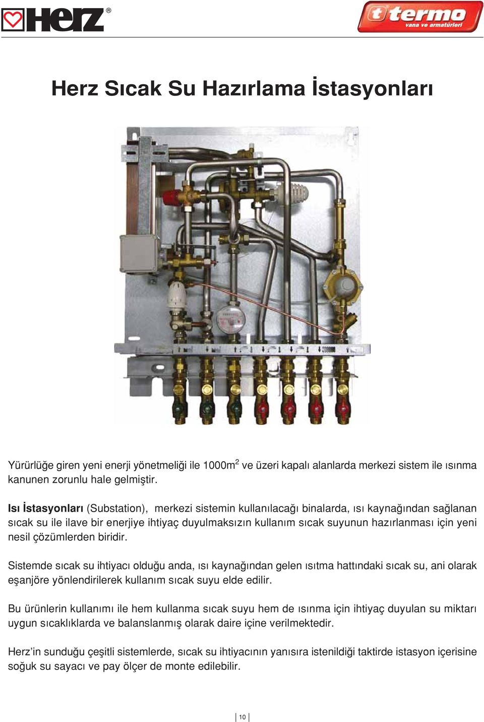 çözümlerden biridir. Sistemde s cak su ihtiyac oldu u anda, s kayna ndan gelen s tma hatt ndaki s cak su, ani olarak eflanjöre yönlendirilerek kullan m s cak suyu elde edilir.