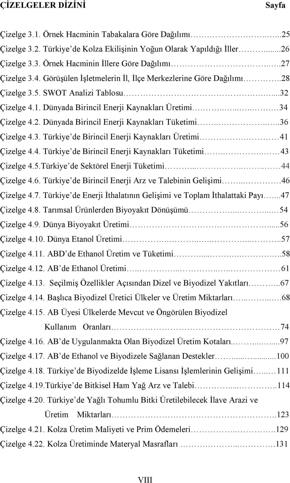 2. Dünyada Birincil Enerji Kaynakları Tüketimi.......36 Çizelge 4.3. Türkiye de Birincil Enerji Kaynakları Üretimi.. 41 Çizelge 4.4. Türkiye de Birincil Enerji Kaynakları Tüketimi.... 43 Çizelge 4.5.