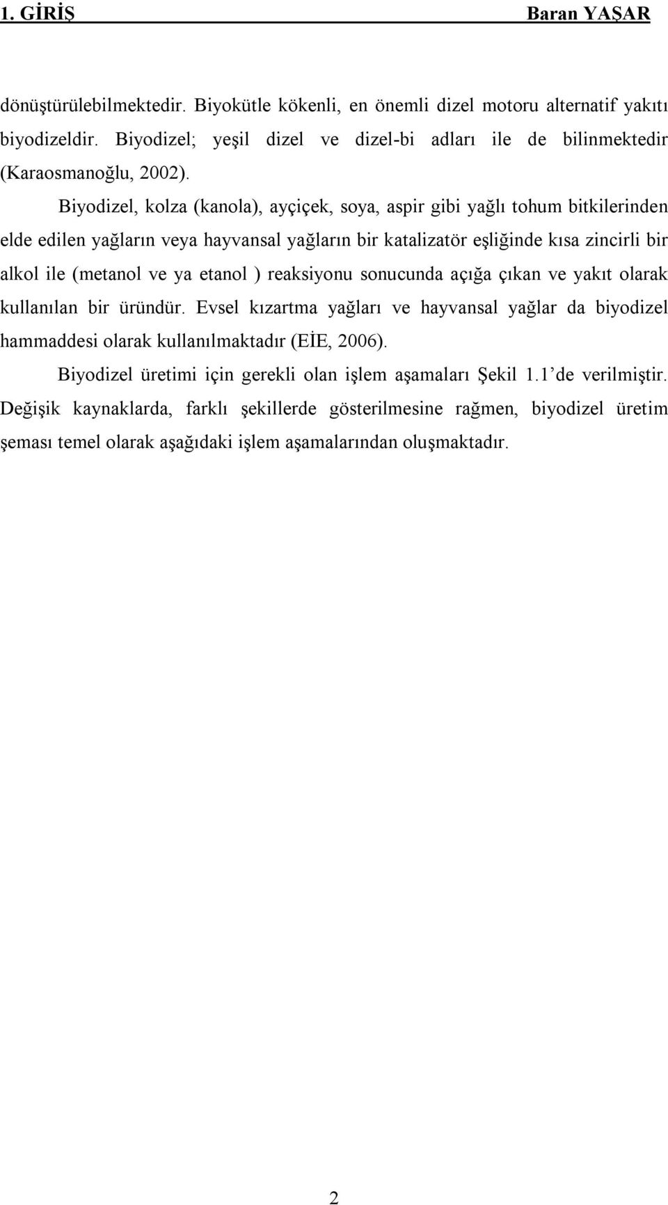 Biyodizel, kolza (kanola), ayçiçek, soya, aspir gibi yağlı tohum bitkilerinden elde edilen yağların veya hayvansal yağların bir katalizatör eşliğinde kısa zincirli bir alkol ile (metanol ve ya etanol