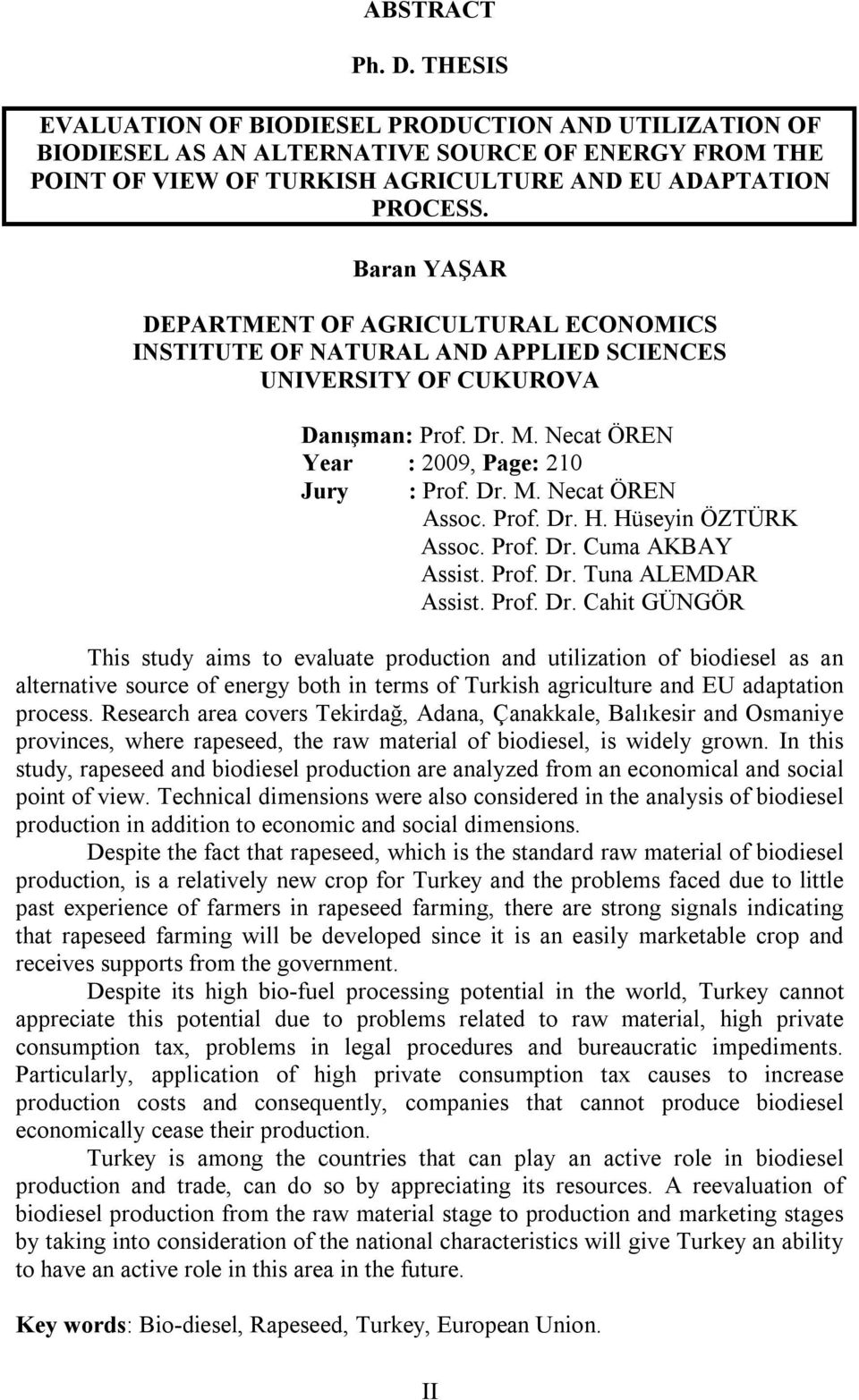 Prof. Dr. H. Hüseyin ÖZTÜRK Assoc. Prof. Dr. Cuma AKBAY Assist. Prof. Dr. Tuna ALEMDAR Assist. Prof. Dr. Cahit GÜNGÖR This study aims to evaluate production and utilization of biodiesel as an alternative source of energy both in terms of Turkish agriculture and EU adaptation process.