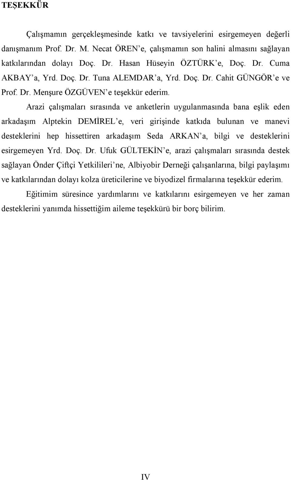 Arazi çalışmaları sırasında ve anketlerin uygulanmasında bana eşlik eden arkadaşım Alptekin DEMİREL e, veri girişinde katkıda bulunan ve manevi desteklerini hep hissettiren arkadaşım Seda ARKAN a,