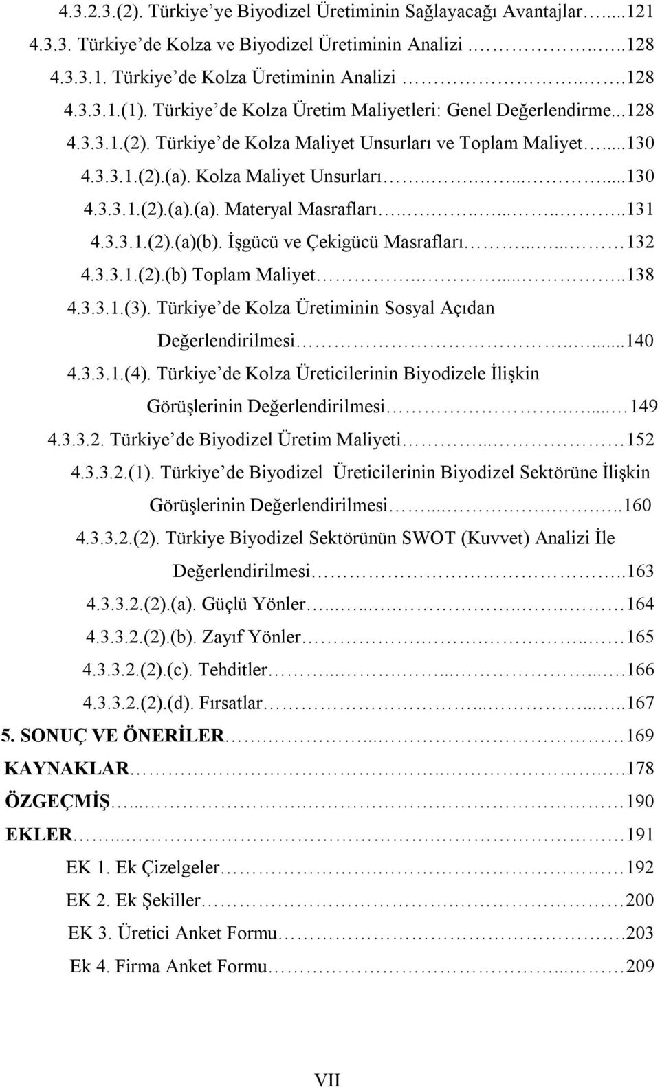 ...........131 4.3.3.1.(2).(a)(b). İşgücü ve Çekigücü Masrafları...... 132 4.3.3.1.(2).(b) Toplam Maliyet.......138 4.3.3.1.(3). Türkiye de Kolza Üretiminin Sosyal Açıdan Değerlendirilmesi.....140 4.