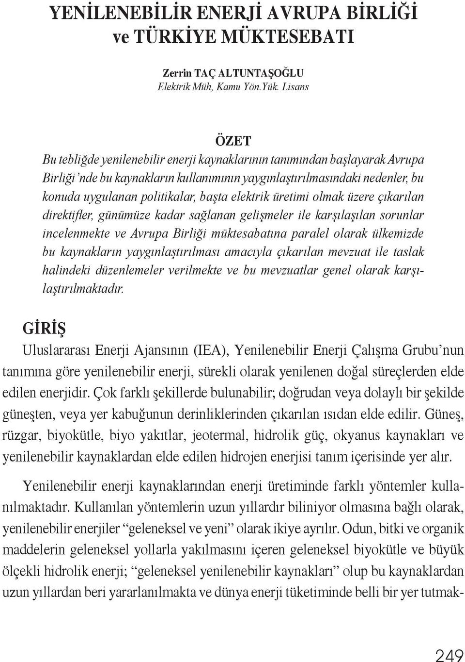 başta elektrik üretimi olmak üzere çıkarılan direktifler, günümüze kadar sağlanan gelişmeler ile karşılaşılan sorunlar incelenmekte ve Avrupa Birliği müktesabatına paralel olarak ülkemizde bu