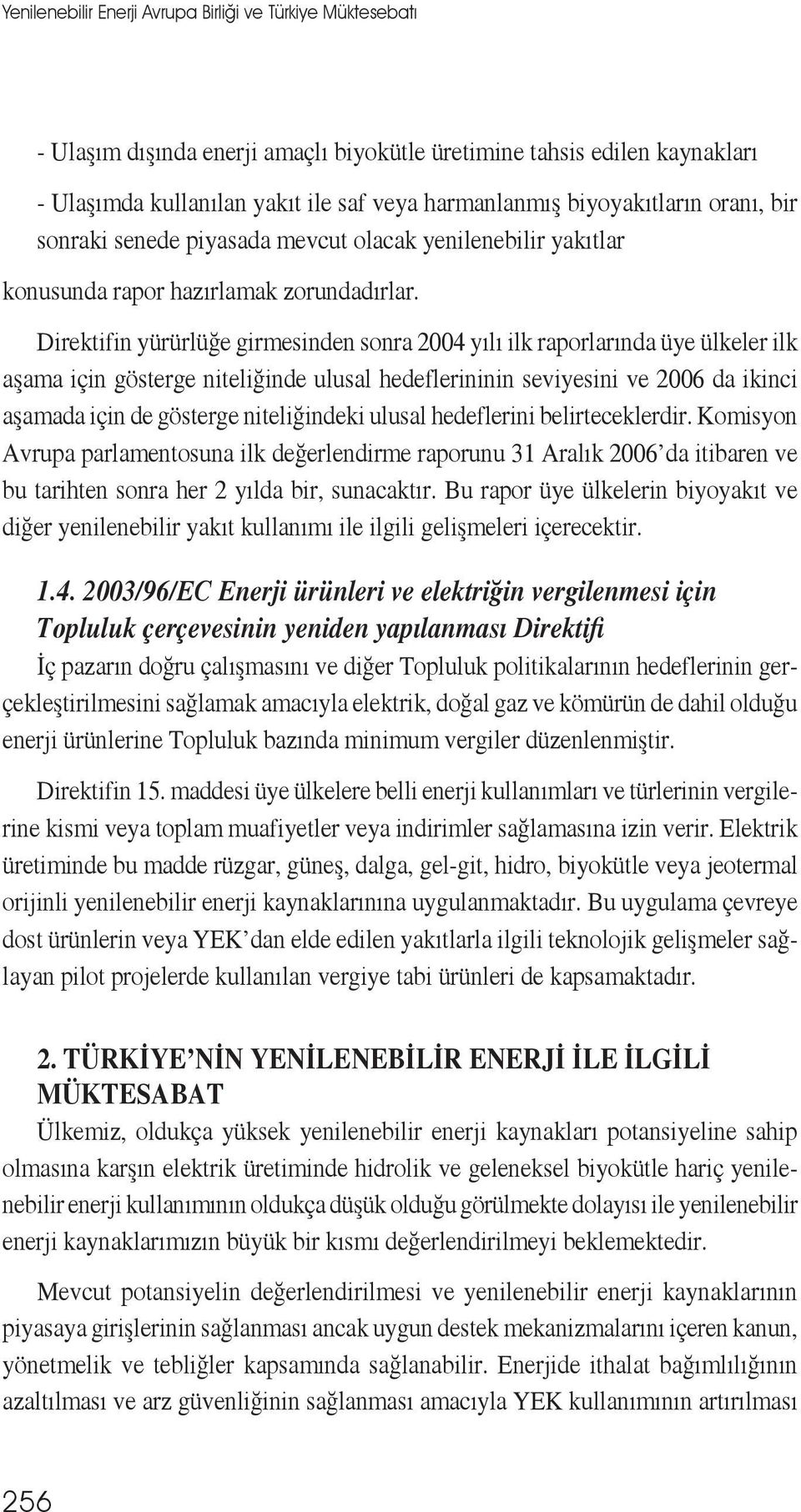 Direktifin yürürlüğe girmesinden sonra 2004 yılı ilk raporlarında üye ülkeler ilk aşama için gösterge niteliğinde ulusal hedeflerininin seviyesini ve 2006 da ikinci aşamada için de gösterge