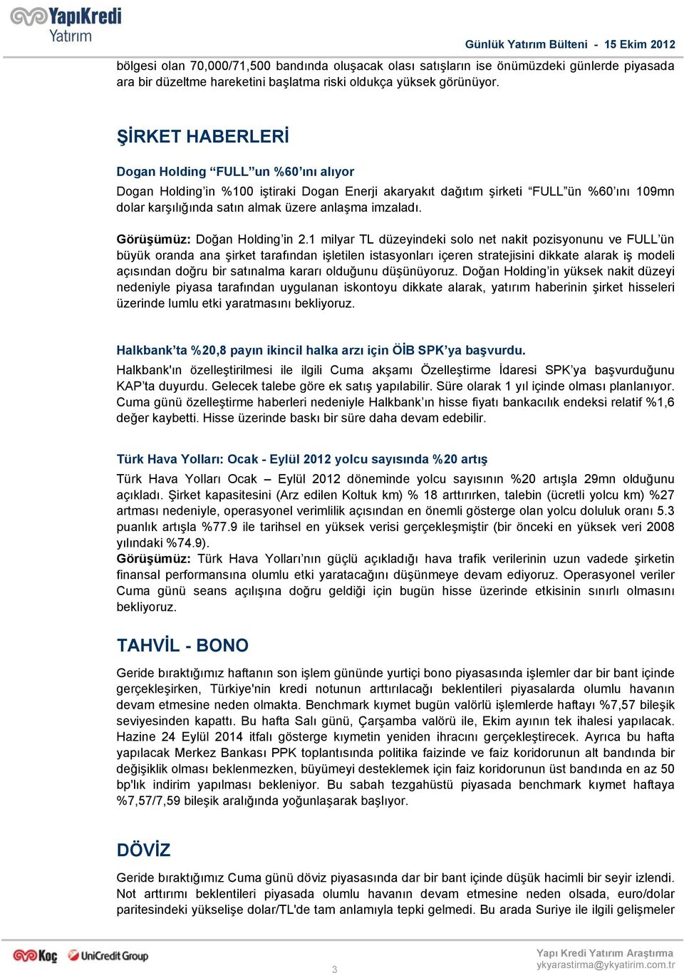 ŞİRKET HABERLERİ Dogan Holding FULL un %60 ını alıyor Dogan Holding in %100 iştiraki Dogan Enerji akaryakıt dağıtım şirketi FULL ün %60 ını 109mn dolar karşılığında satın almak üzere anlaşma imzaladı.