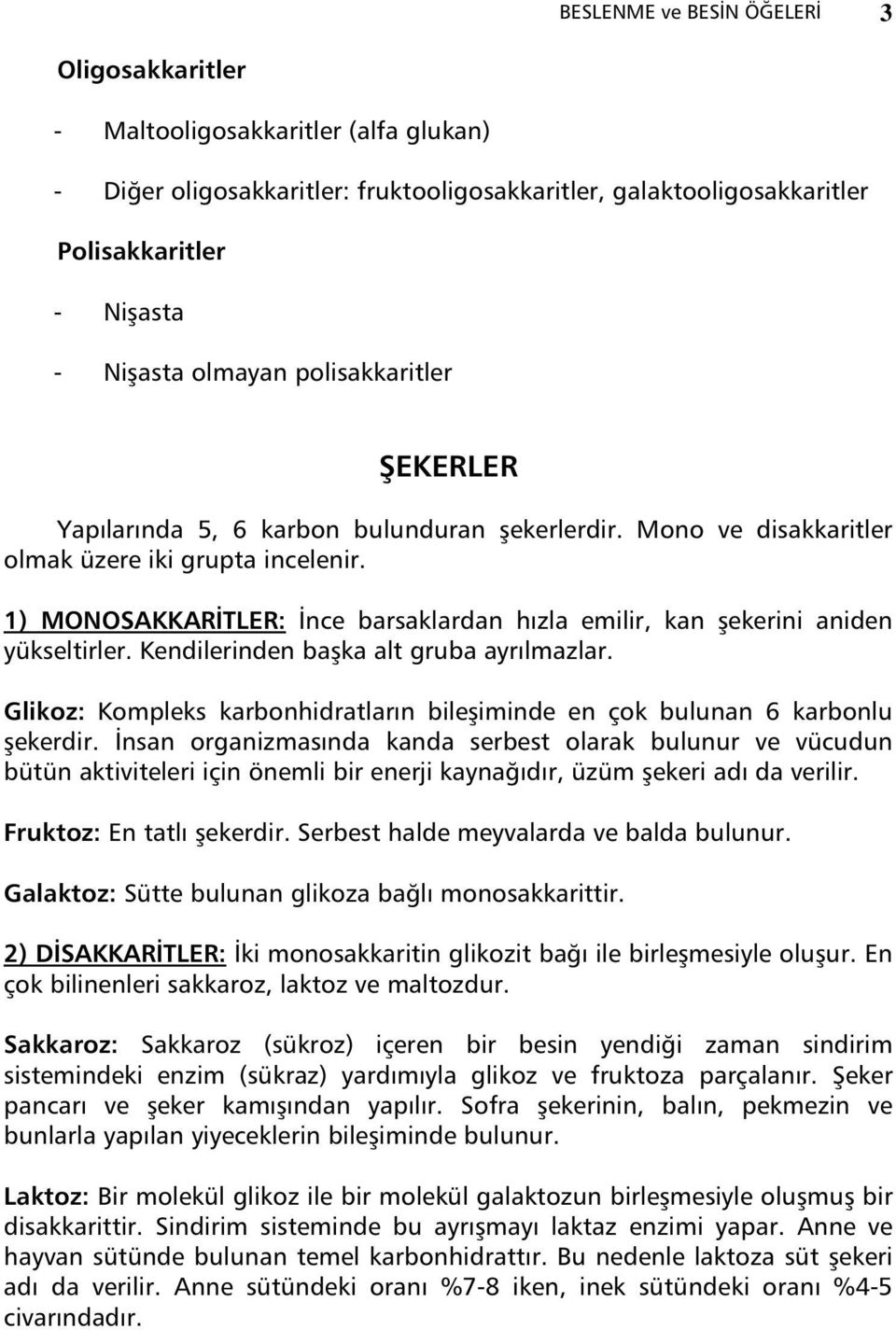 1) MONOSAKKAR TLER: nce barsaklardan h zla emilir, kan ekerini aniden yükseltirler. Kendilerinden ba ka alt gruba ayr lmazlar.