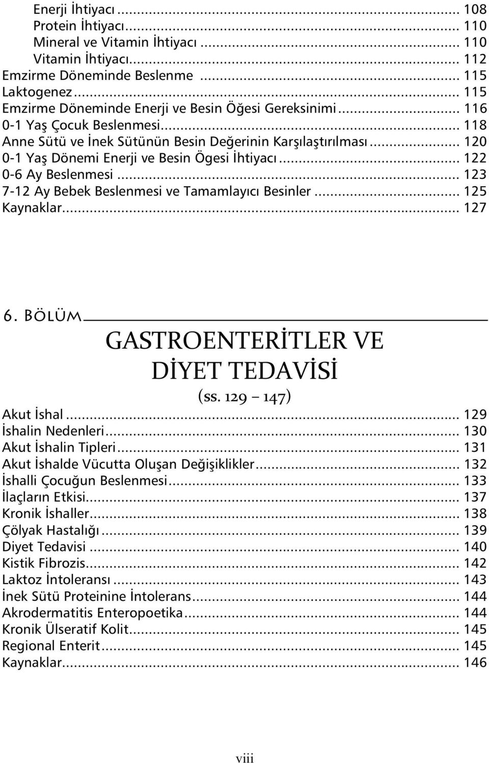 .. 123 7-12 Ay Bebek Beslenmesi ve Tamamlay c Besinler... 125 Kaynaklar... 127 6. Bölüm GASTROENTER TLER VE D YET TEDAV S (ss. 129 147) Akut shal... 129 shalin Nedenleri... 130 Akut shalin Tipleri.