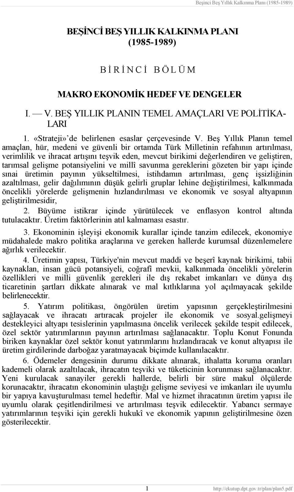 Beş Yıllık Planın temel amaçlan, hür, medeni ve güvenli bir ortamda Türk Milletinin refahının artırılması, verimlilik ve ihracat artışını teşvik eden, mevcut birikimi değerlendiren ve geliştiren,