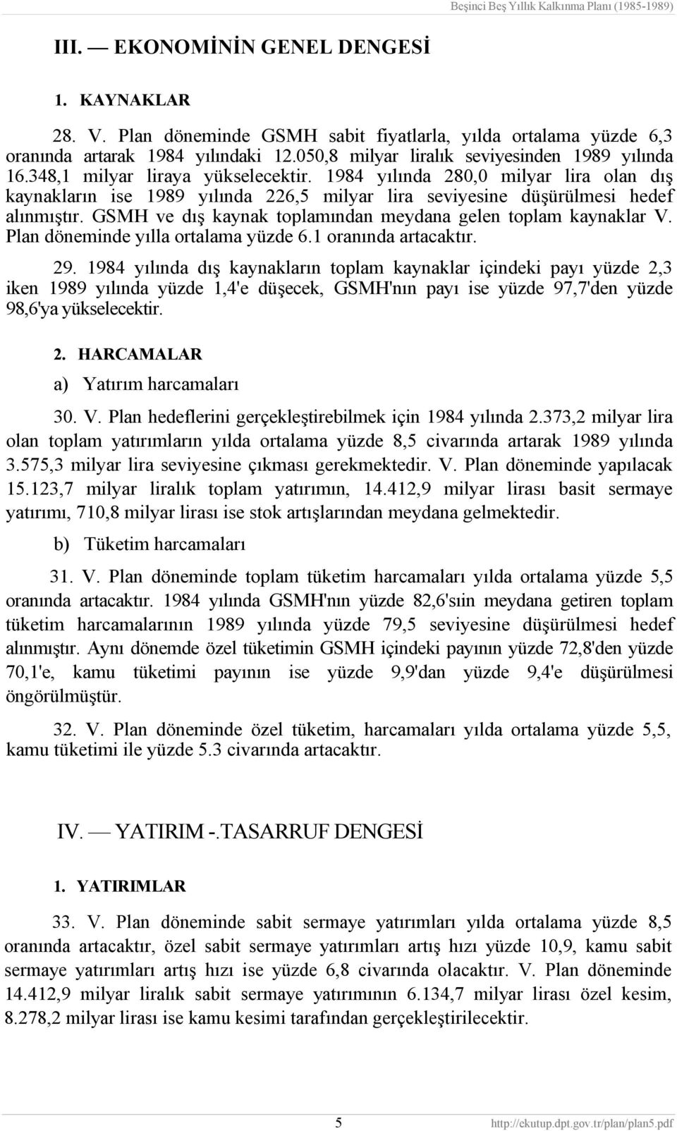 GSMH ve dış kaynak toplamından meydana gelen toplam kaynaklar V. Plan döneminde yılla ortalama yüzde 6.1 oranında artacaktır. 29.