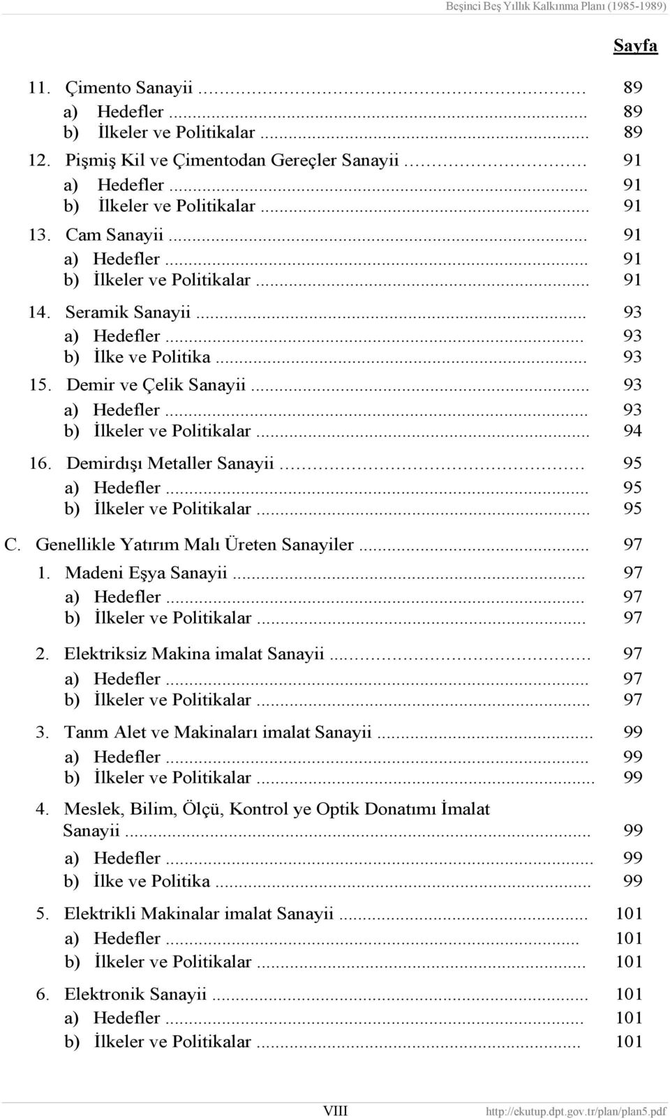 .. 94 16. Demirdışı Metaller Sanayii... 95 a) Hedefler... 95 b) İlkeler ve Politikalar... 95 C. Genellikle Yatırım Malı Üreten Sanayiler... 97 1. Madeni Eşya Sanayii... 97 a) Hedefler.